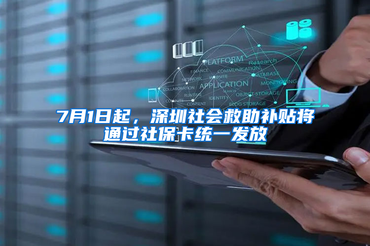 7月1日起，深圳社会救助补贴将通过社保卡统一发放