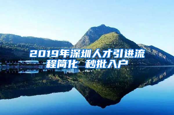 2019年深圳人才引进流程简化 秒批入户