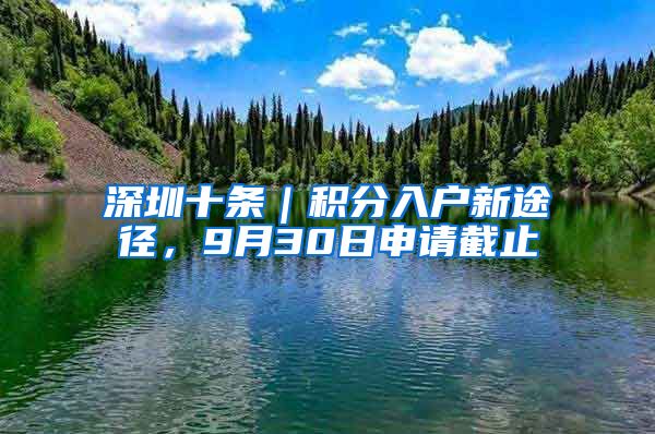 深圳十条｜积分入户新途径，9月30日申请截止