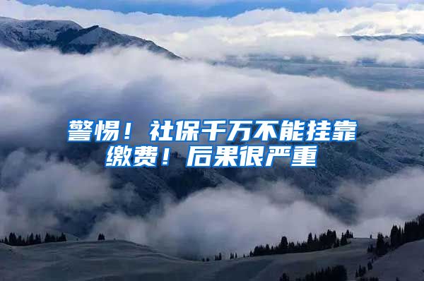 警惕！社保千万不能挂靠缴费！后果很严重