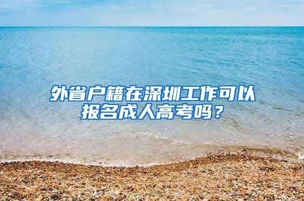 外省户籍在深圳工作可以报名成人高考吗？