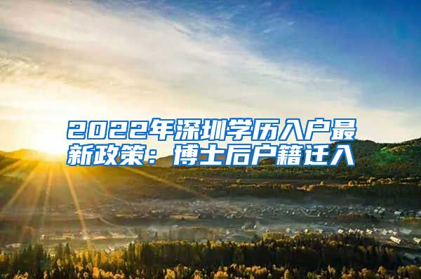 2022年深圳学历入户最新政策：博士后户籍迁入