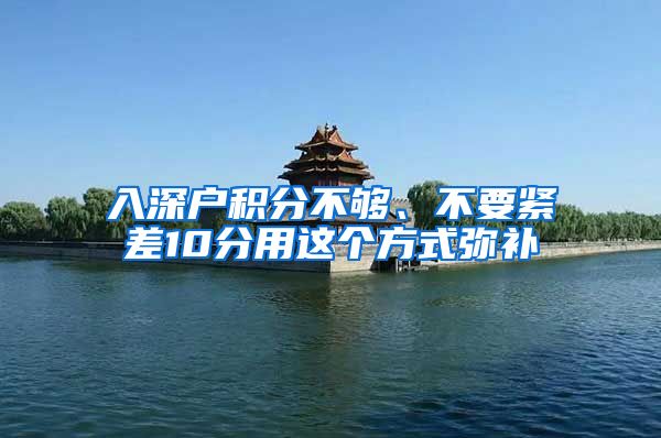 入深户积分不够、不要紧差10分用这个方式弥补