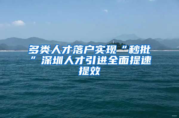 多类人才落户实现“秒批”深圳人才引进全面提速提效