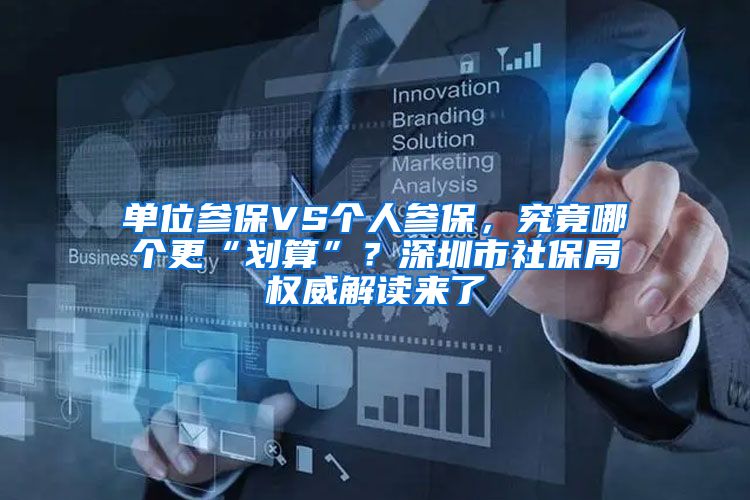 单位参保VS个人参保，究竟哪个更“划算”？深圳市社保局权威解读来了