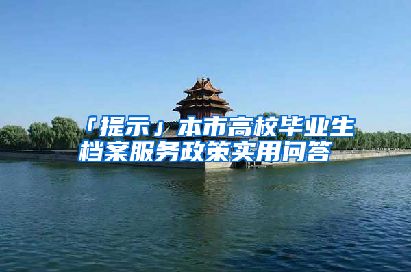 「提示」本市高校毕业生档案服务政策实用问答