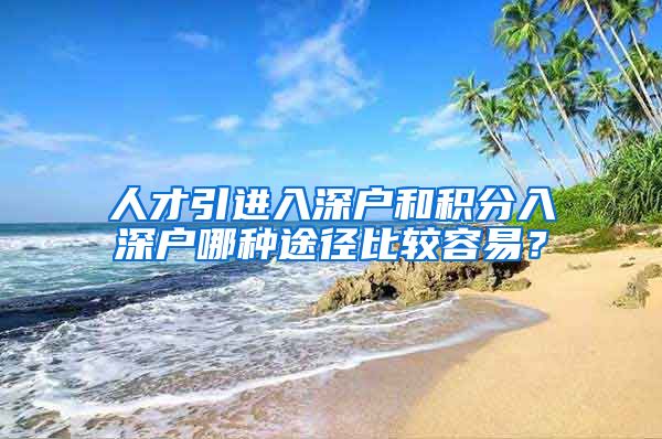 人才引进入深户和积分入深户哪种途径比较容易？
