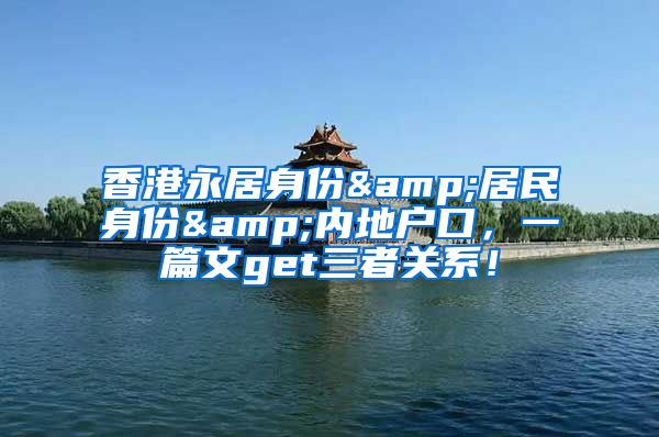 香港永居身份&居民身份&内地户口，一篇文get三者关系！