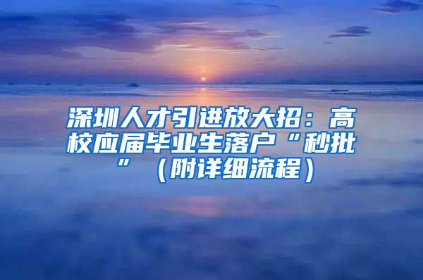 深圳人才引进放大招：高校应届毕业生落户“秒批”（附详细流程）