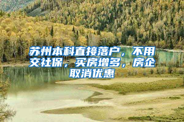 苏州本科直接落户，不用交社保，买房增多，房企取消优惠