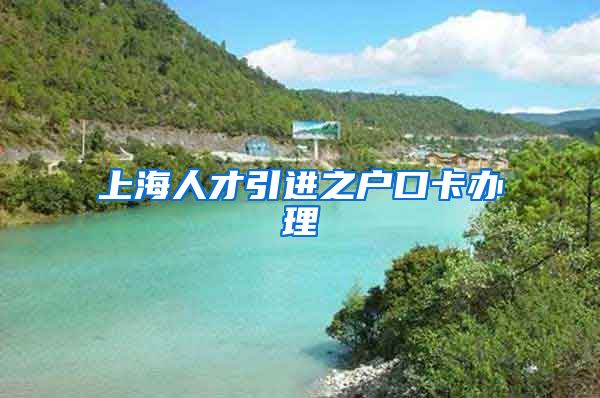 上海人才引进之户口卡办理