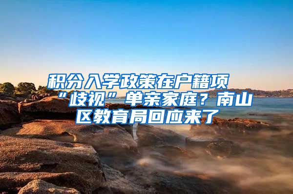 积分入学政策在户籍项“歧视”单亲家庭？南山区教育局回应来了