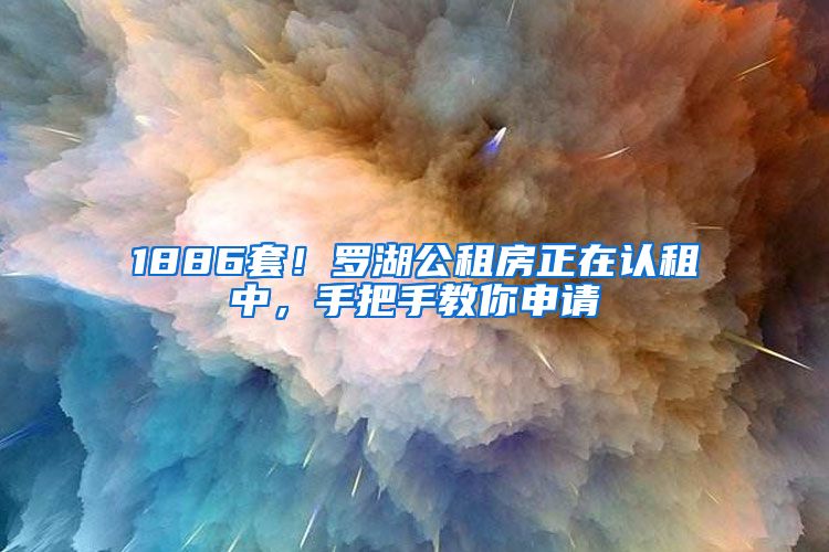 1886套！罗湖公租房正在认租中，手把手教你申请