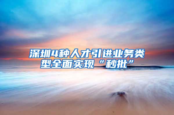 深圳4种人才引进业务类型全面实现“秒批”