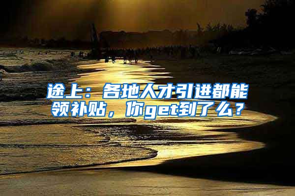 途上：各地人才引进都能领补贴，你get到了么？