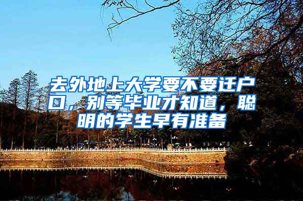 去外地上大学要不要迁户口，别等毕业才知道，聪明的学生早有准备