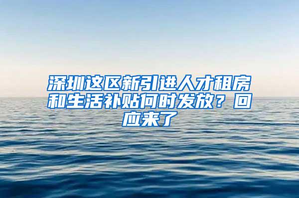 深圳这区新引进人才租房和生活补贴何时发放？回应来了