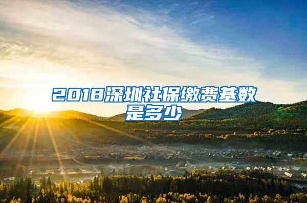 2018深圳社保缴费基数是多少