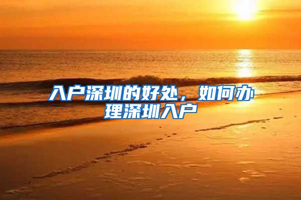 入户深圳的好处，如何办理深圳入户