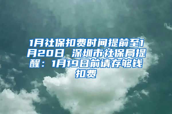 1月社保扣费时间提前至1月20日 深圳市社保局提醒：1月19日前请存够钱扣费