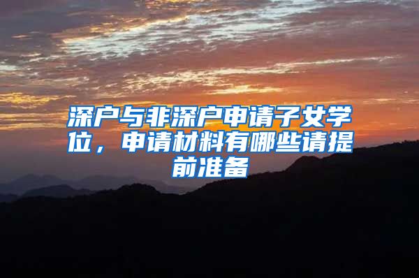 深户与非深户申请子女学位，申请材料有哪些请提前准备