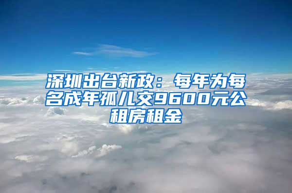 深圳出台新政：每年为每名成年孤儿交9600元公租房租金