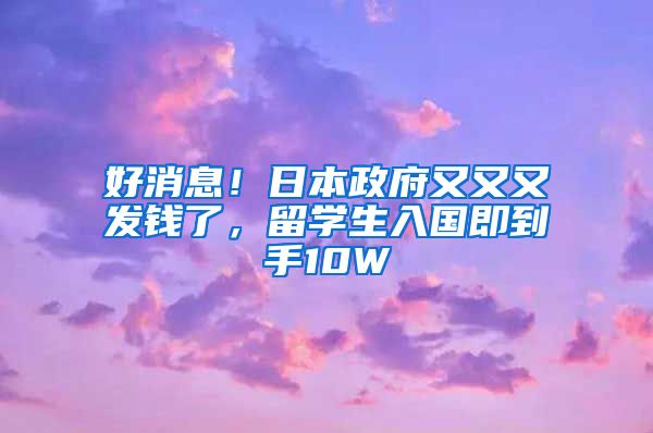 好消息！日本政府又又又发钱了，留学生入国即到手10W