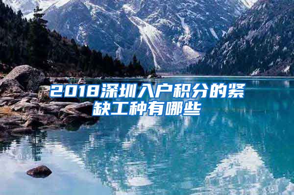 2018深圳入户积分的紧缺工种有哪些