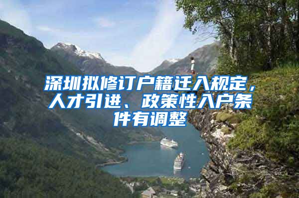 深圳拟修订户籍迁入规定，人才引进、政策性入户条件有调整
