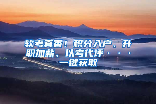 软考真香！积分入户、升职加薪、以考代评···一键获取