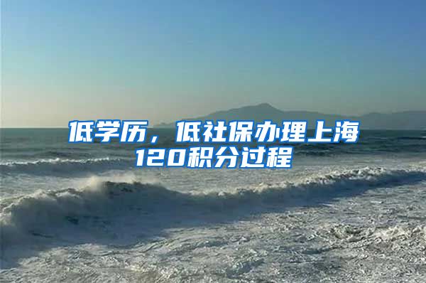 低学历，低社保办理上海120积分过程