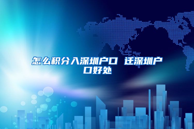 怎么积分入深圳户口 迁深圳户口好处