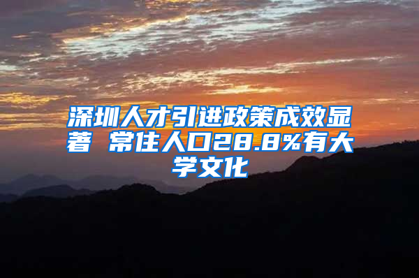 深圳人才引进政策成效显著 常住人口28.8%有大学文化