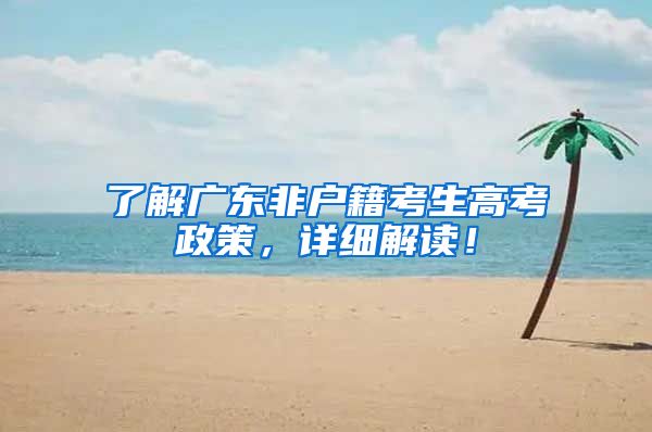了解广东非户籍考生高考政策，详细解读！