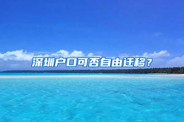 深圳户口可否自由迁移？
