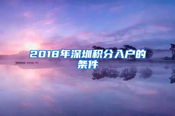 2018年深圳积分入户的条件