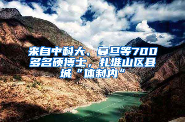 来自中科大、复旦等700多名硕博士，扎堆山区县城“体制内”