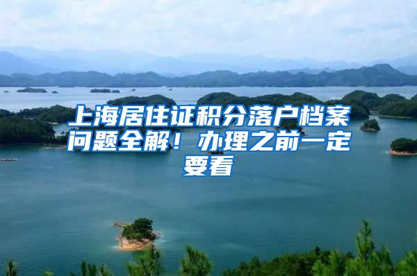上海居住证积分落户档案问题全解！办理之前一定要看