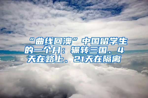 “曲线回澳”中国留学生的一个月：辗转三国、4天在路上、21天在隔离