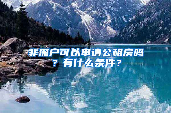 非深户可以申请公租房吗？有什么条件？