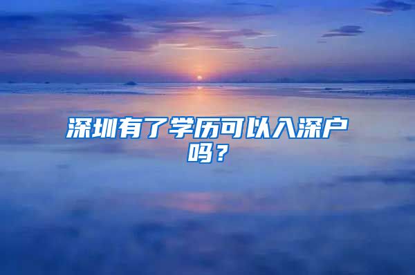 深圳有了学历可以入深户吗？