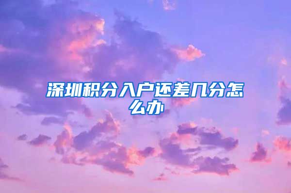 深圳积分入户还差几分怎么办