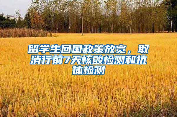 留学生回国政策放宽，取消行前7天核酸检测和抗体检测
