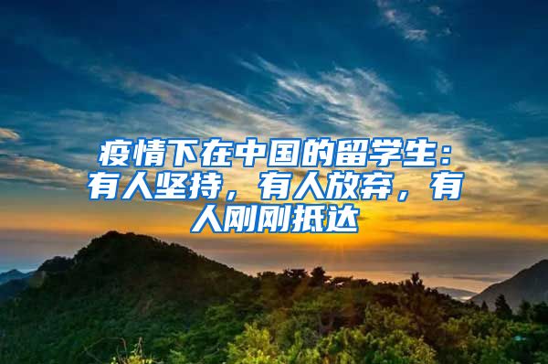 疫情下在中国的留学生：有人坚持，有人放弃，有人刚刚抵达