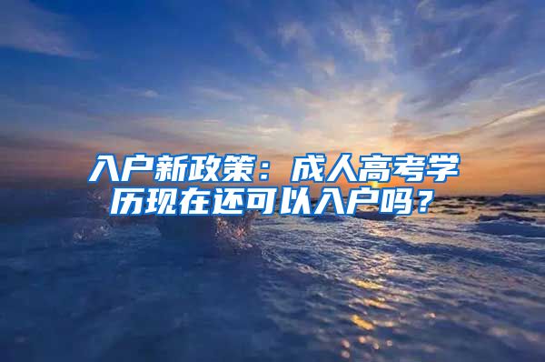 入户新政策：成人高考学历现在还可以入户吗？