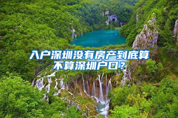 入户深圳没有房产到底算不算深圳户口？