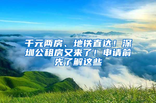 千元两房、地铁直达！深圳公租房又来了！申请前先了解这些