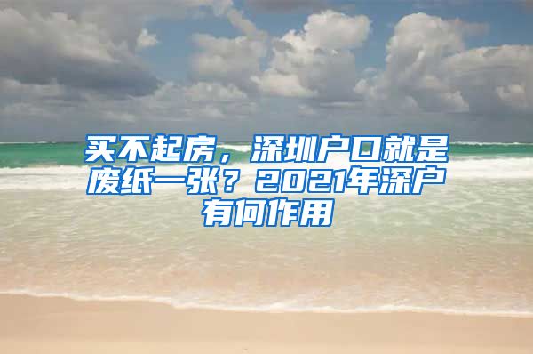 买不起房，深圳户口就是废纸一张？2021年深户有何作用