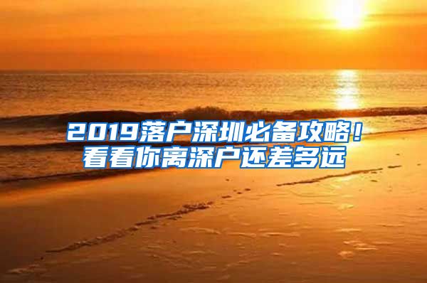 2019落户深圳必备攻略！看看你离深户还差多远