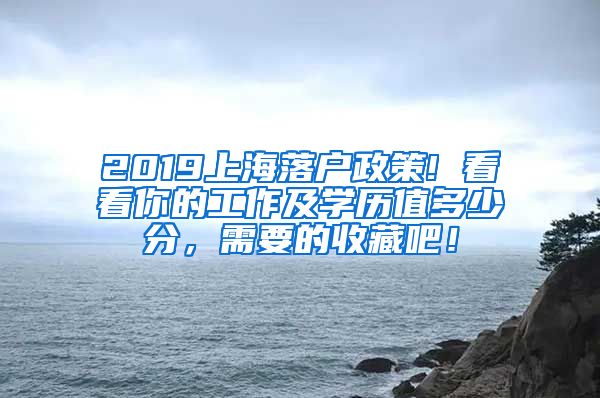 2019上海落户政策! 看看你的工作及学历值多少分，需要的收藏吧！